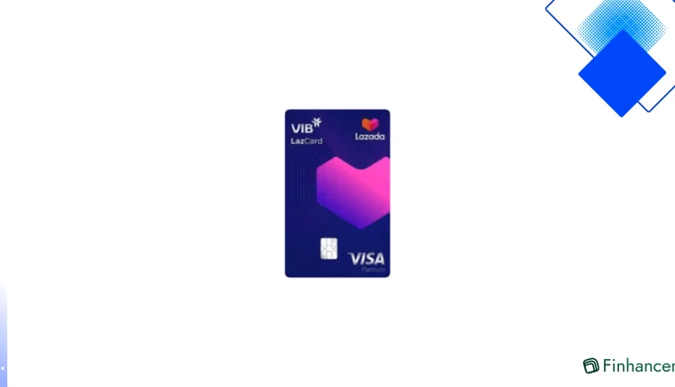 VIB LazCard tiết kiệm 500.000đ, nhận tới 20% điểm thưởng và miễn phí thường niên trên Lazada